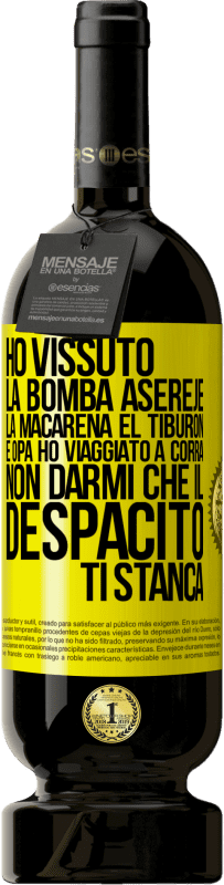 49,95 € Spedizione Gratuita | Vino rosso Edizione Premium MBS® Riserva Ho vissuto La bomba, Aserejé, La Macarena, El Tiburon e Opá, ho viaggiato a corrá. Non darmi che il Despacito ti stanca Etichetta Gialla. Etichetta personalizzabile Riserva 12 Mesi Raccogliere 2014 Tempranillo